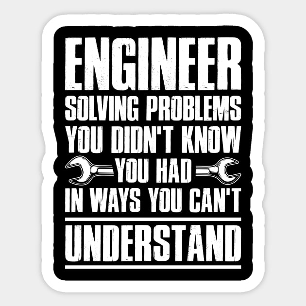 Gift Tee Engineer Solving Problems You Didn't Know You Had Sticker by celeryprint